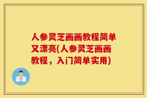 人参灵芝画画教程简单又漂亮(人参灵芝画画教程，入门简单实用)