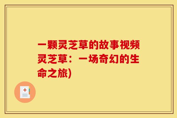 一颗灵芝草的故事视频灵芝草：一场奇幻的生命之旅)