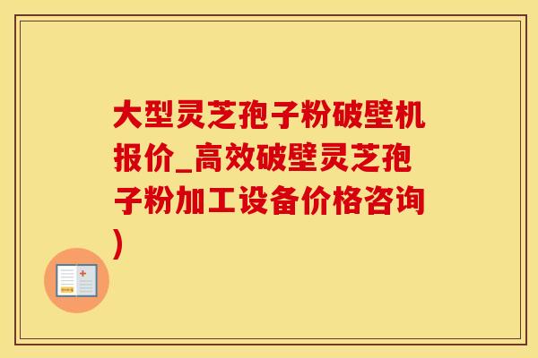 大型灵芝孢子粉破壁机报价_高效破壁灵芝孢子粉加工设备价格咨询)