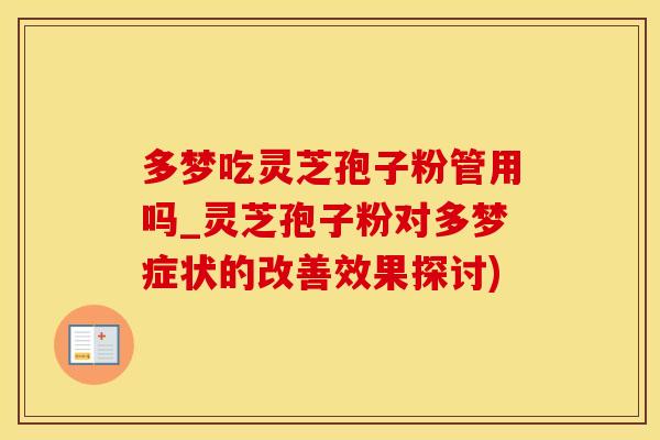 多梦吃灵芝孢子粉管用吗_灵芝孢子粉对多梦症状的改善效果探讨)