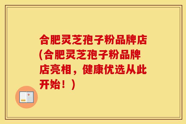 合肥灵芝孢子粉品牌店(合肥灵芝孢子粉品牌店亮相，健康优选从此开始！)