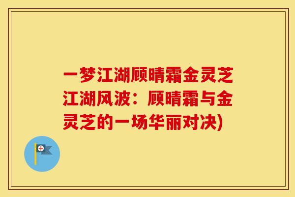 一梦江湖顾晴霜金灵芝江湖风波：顾晴霜与金灵芝的一场华丽对决)