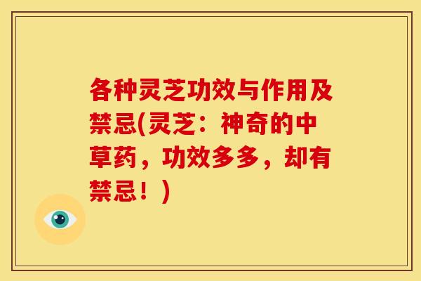 各种灵芝功效与作用及禁忌(灵芝：神奇的中草药，功效多多，却有禁忌！)