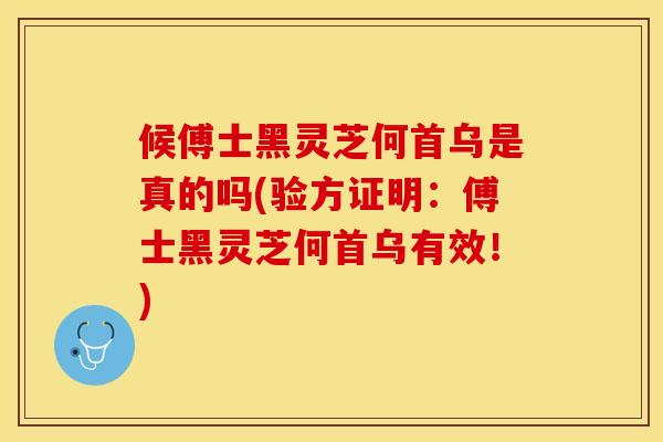 候傅士黑灵芝何首乌是真的吗(验方证明：傅士黑灵芝何首乌有效！)