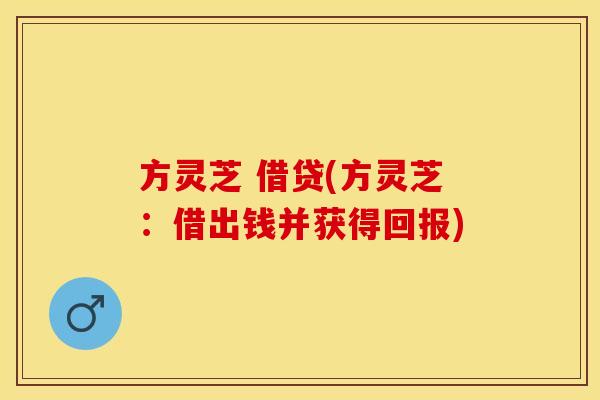 方灵芝 借贷(方灵芝：借出钱并获得回报)