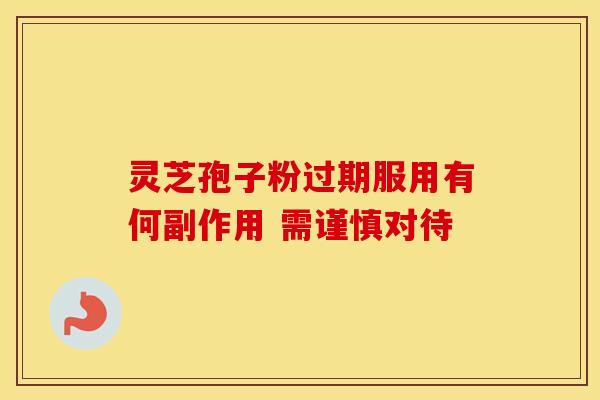 灵芝孢子粉过期服用有何副作用 需谨慎对待
