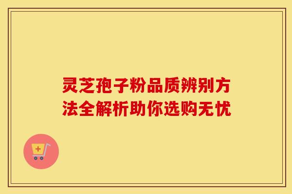 灵芝孢子粉品质辨别方法全解析助你选购无忧