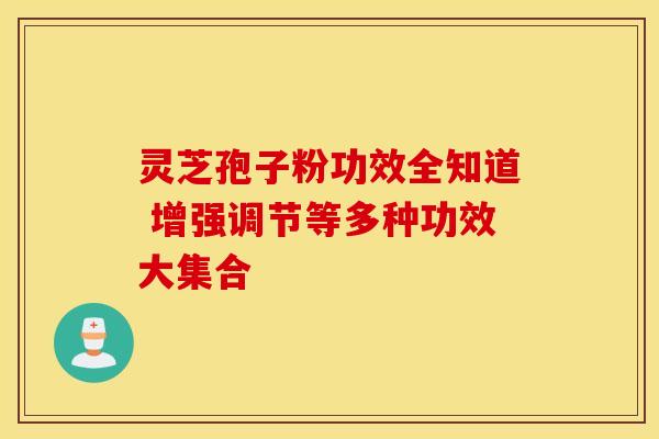 灵芝孢子粉功效全知道 增强调节等多种功效大集合