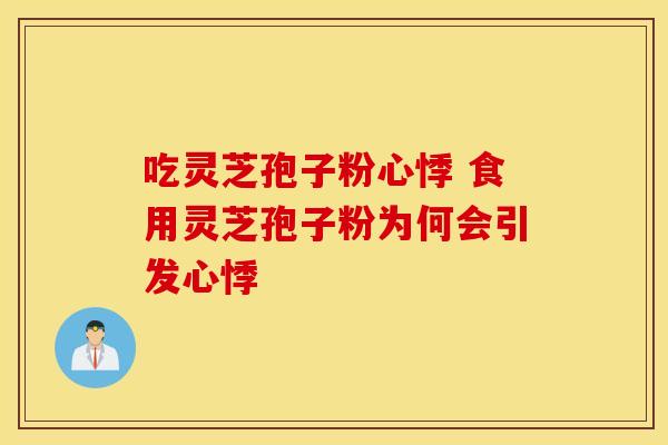 吃灵芝孢子粉心悸 食用灵芝孢子粉为何会引发心悸
