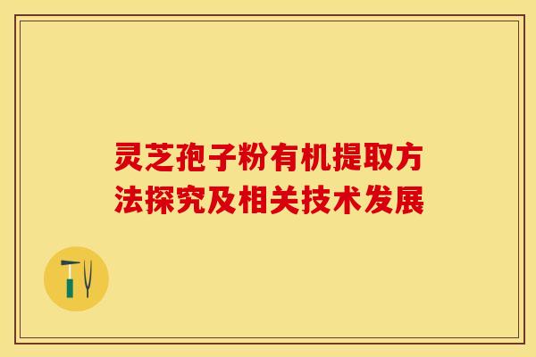 灵芝孢子粉有机提取方法探究及相关技术发展