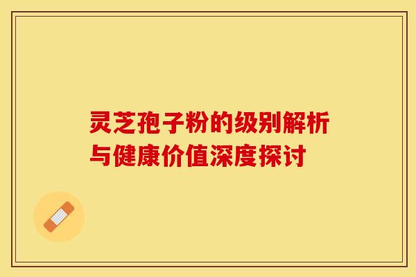 灵芝孢子粉的级别解析与健康价值深度探讨