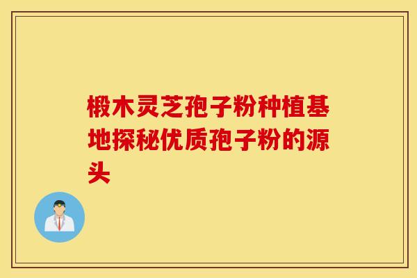 椴木灵芝孢子粉种植基地探秘优质孢子粉的源头