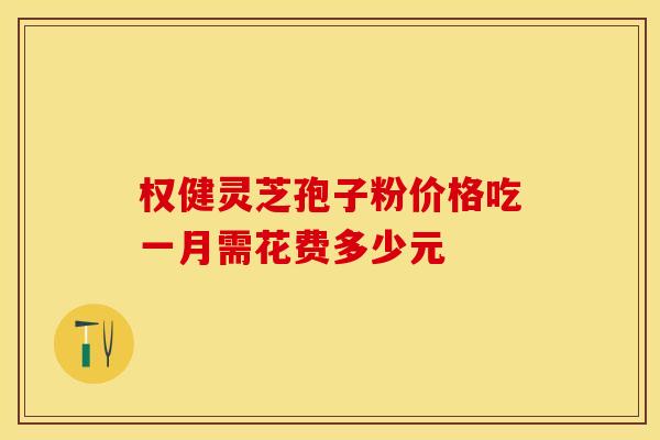 权健灵芝孢子粉价格吃一月需花费多少元