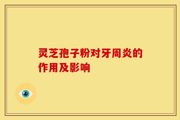 灵芝孢子粉对牙周炎的作用及影响