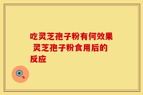 吃灵芝孢子粉有何效果 灵芝孢子粉食用后的反应