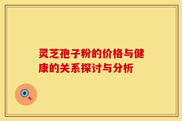 灵芝孢子粉的价格与健康的关系探讨与分析