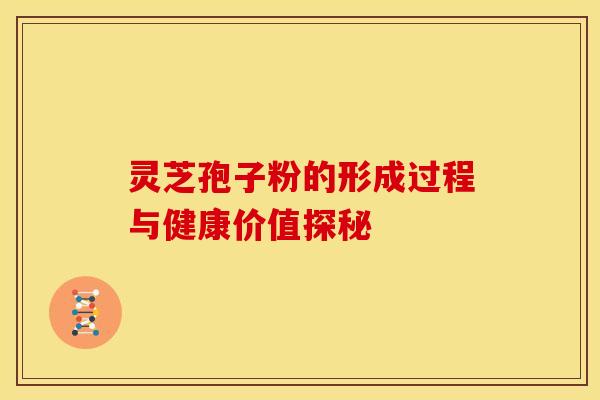 灵芝孢子粉的形成过程与健康价值探秘
