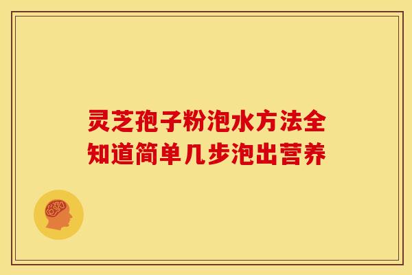 灵芝孢子粉泡水方法全知道简单几步泡出营养
