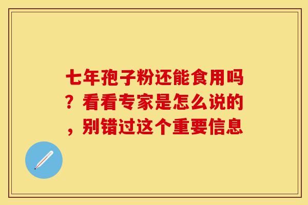 七年孢子粉还能食用吗？看看专家是怎么说的，别错过这个重要信息