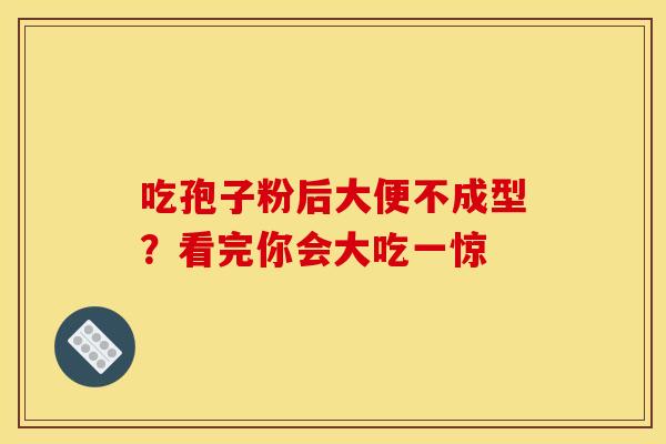 吃孢子粉后大便不成型？看完你会大吃一惊