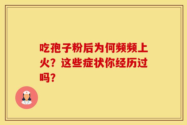 吃孢子粉后为何频频上火？这些症状你经历过吗？