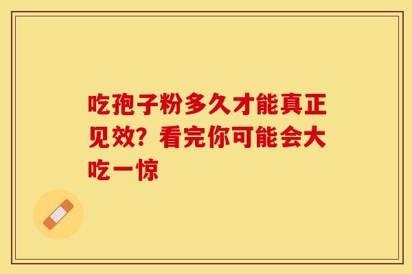 吃孢子粉多久才能真正见效？看完你可能会大吃一惊
