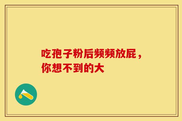 吃孢子粉后频频放屁，你想不到的大