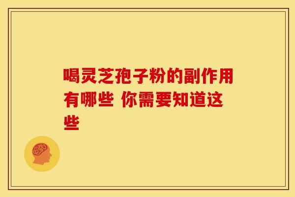 喝灵芝孢子粉的副作用有哪些 你需要知道这些