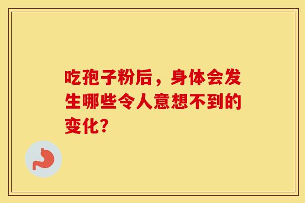 吃孢子粉后，身体会发生哪些令人意想不到的变化？