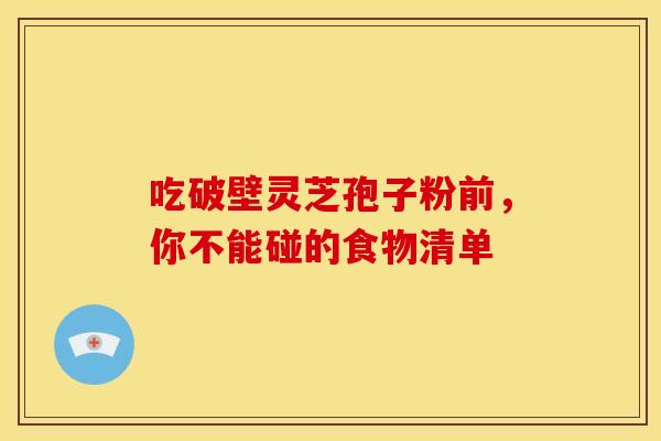 吃破壁灵芝孢子粉前，你不能碰的食物清单