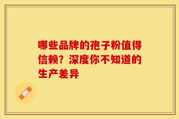 哪些品牌的孢子粉值得信赖？深度你不知道的生产差异