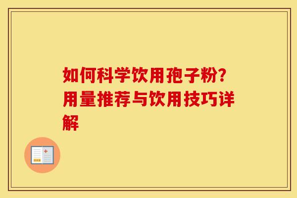 如何科学饮用孢子粉？用量推荐与饮用技巧详解