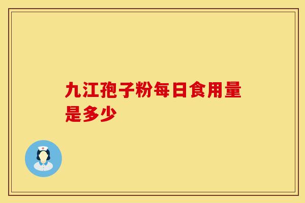 九江孢子粉每日食用量是多少