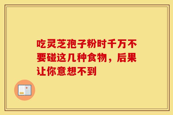 吃灵芝孢子粉时千万不要碰这几种食物，后果让你意想不到