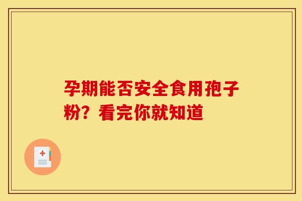 孕期能否安全食用孢子粉？看完你就知道