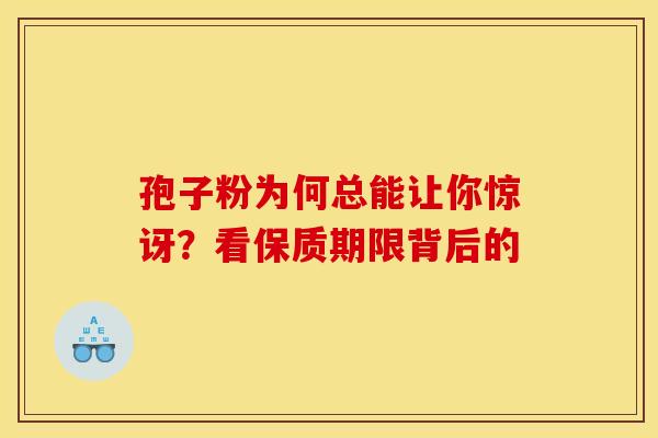 孢子粉为何总能让你惊讶？看保质期限背后的
