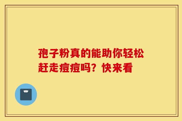 孢子粉真的能助你轻松赶走痘痘吗？快来看