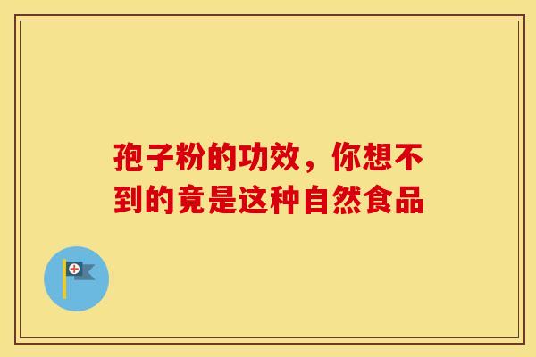 孢子粉的功效，你想不到的竟是这种自然食品
