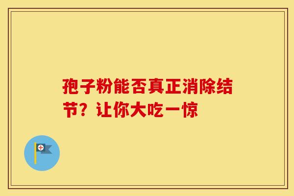 孢子粉能否真正消除结节？让你大吃一惊