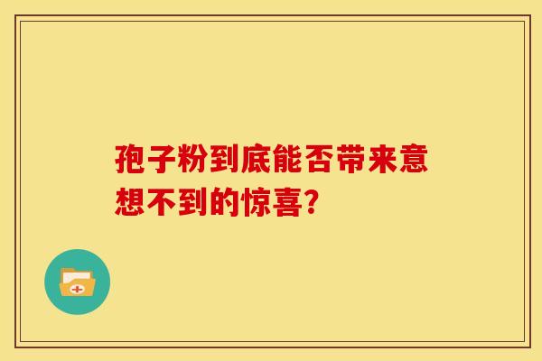 孢子粉到底能否带来意想不到的惊喜？