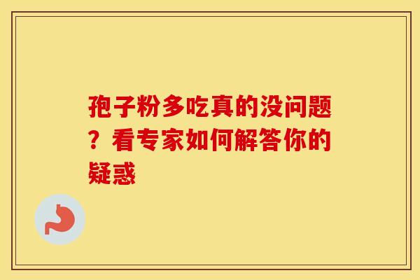 孢子粉多吃真的没问题？看专家如何解答你的疑惑