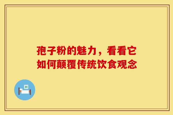 孢子粉的魅力，看看它如何颠覆传统饮食观念