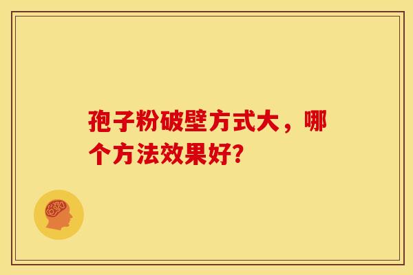 孢子粉破壁方式大，哪个方法效果好？