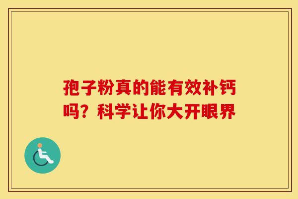 孢子粉真的能有效补钙吗？科学让你大开眼界