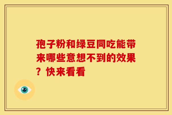 孢子粉和绿豆同吃能带来哪些意想不到的效果？快来看看