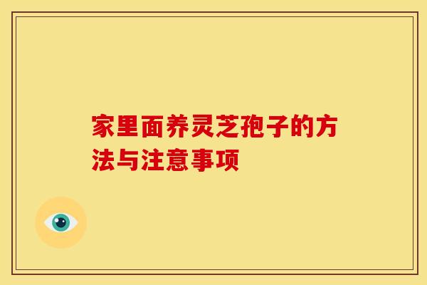 家里面养灵芝孢子的方法与注意事项