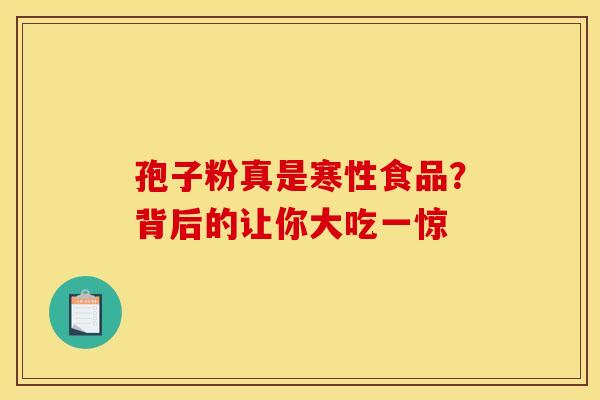孢子粉真是寒性食品？背后的让你大吃一惊