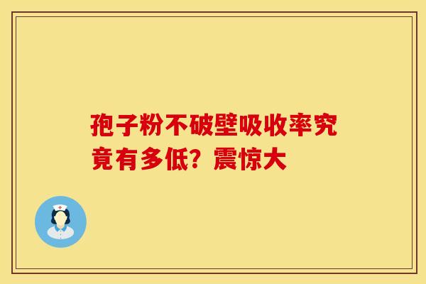 孢子粉不破壁吸收率究竟有多低？震惊大