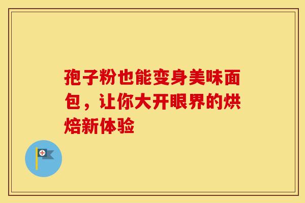 孢子粉也能变身美味面包，让你大开眼界的烘焙新体验