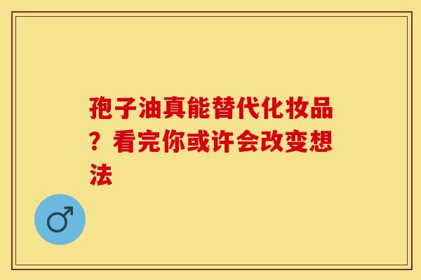 孢子油真能替代化妆品？看完你或许会改变想法